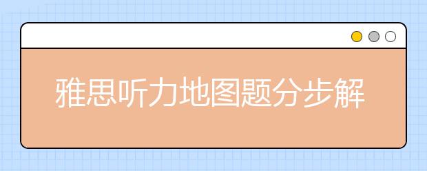 雅思听力地图题分步解技巧