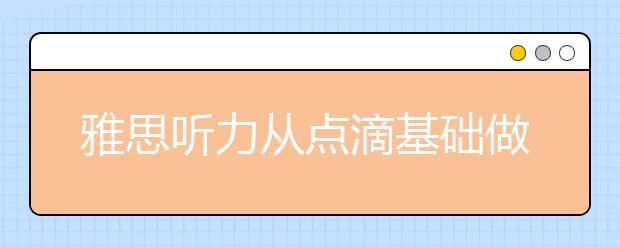 雅思听力从点滴基础做起