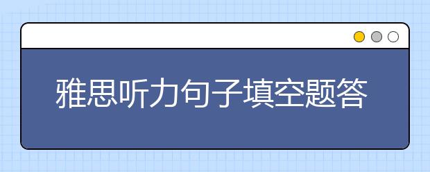 雅思听力句子填空题答题技巧