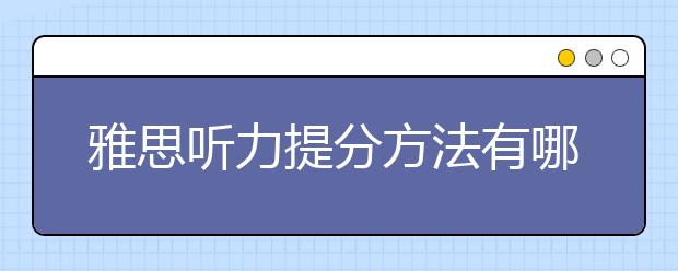 雅思听力提分方法有哪些