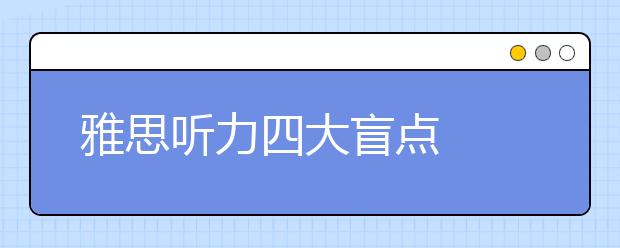 雅思听力四大盲点