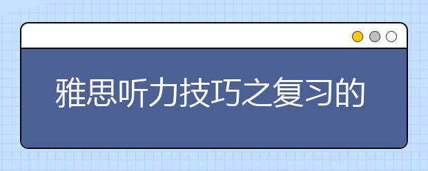 雅思听力技巧之复习的五个阶段介绍