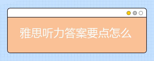 雅思听力答案要点怎么掌控