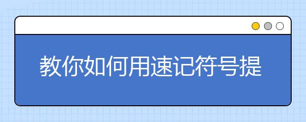 教你如何用速记符号提升雅思听力