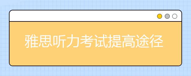 雅思听力考试提高途径介绍