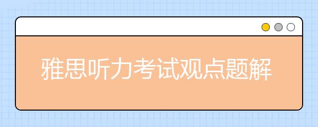 雅思听力考试观点题解答技巧