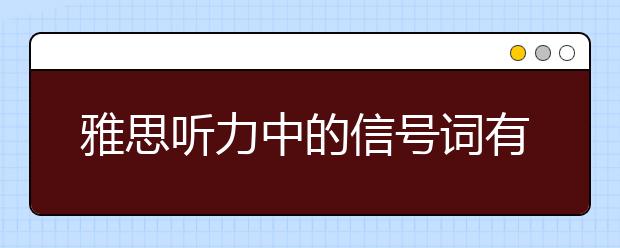 雅思听力中的信号词有哪些