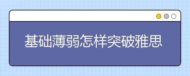 基础薄弱怎样突破雅思听力6分
