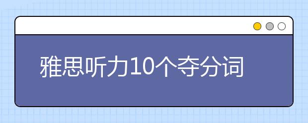 雅思听力10个夺分词汇