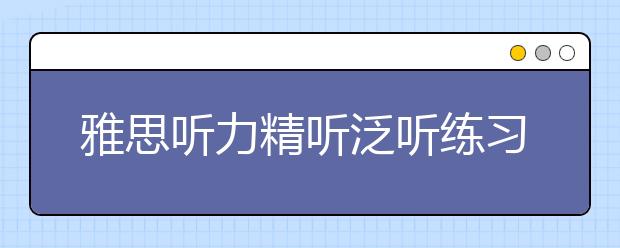 雅思听力精听泛听练习方法介绍