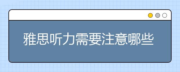 雅思听力需要注意哪些冷门知识点
