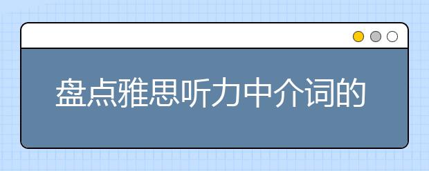 盘点雅思听力中介词的妙用
