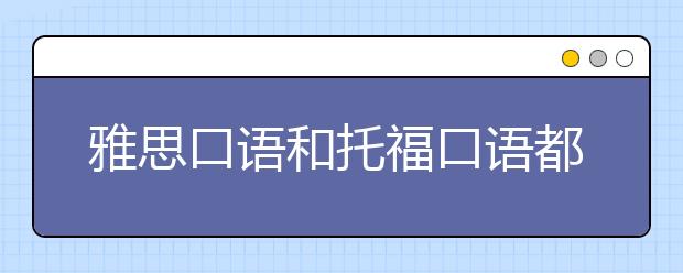 雅思口语和托福口语都考什么？哪个更容易考？