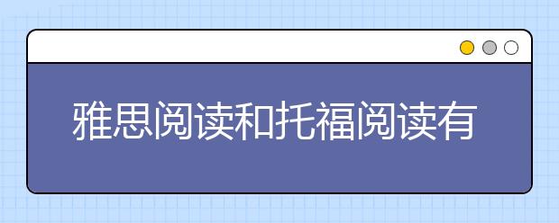 雅思阅读和托福阅读有什么不同？哪个更难？