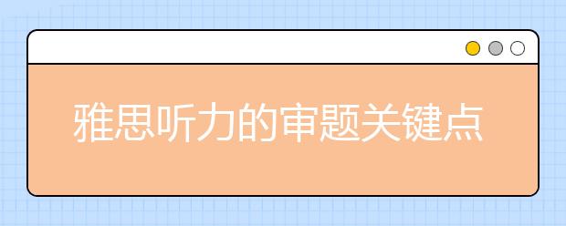 雅思听力的审题关键点介绍