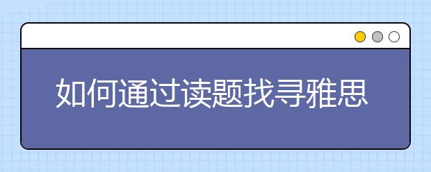 如何通过读题找寻雅思听力答案