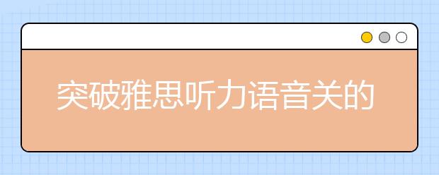突破雅思听力语音关的三条建议