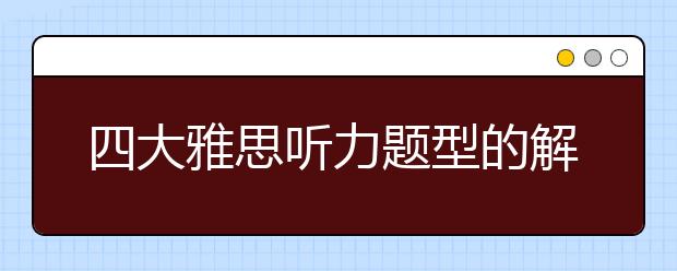 四大雅思听力题型的解题技巧介绍