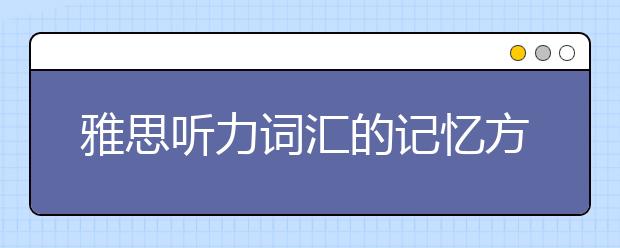 雅思听力词汇的记忆方法指导