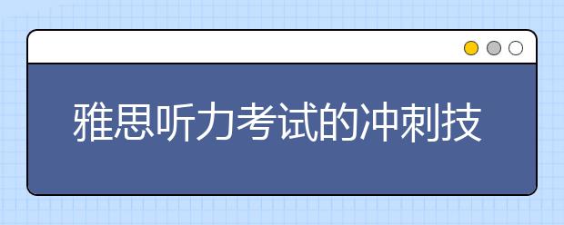 雅思听力考试的冲刺技巧