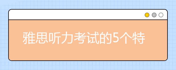 雅思听力考试的5个特点及学习方法介绍