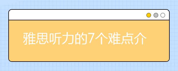 雅思听力的7个难点介绍
