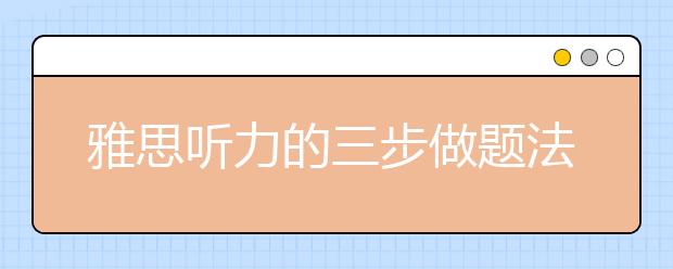 雅思听力的三步做题法分享