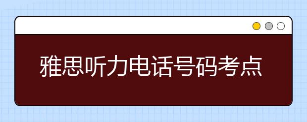 雅思听力电话号码考点的详细情况介绍