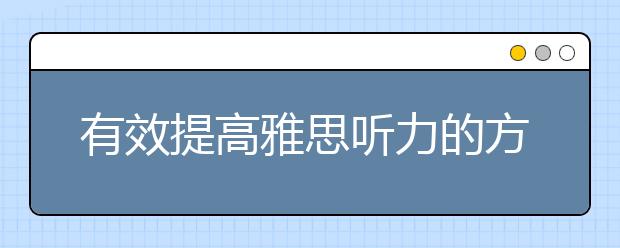 有效提高雅思听力的方法介绍