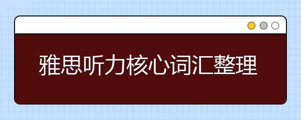雅思听力核心词汇整理