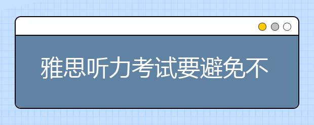 雅思听力考试要避免不良审题习惯