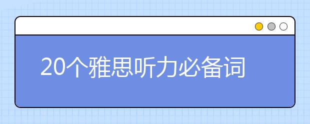 20个雅思听力必备词组