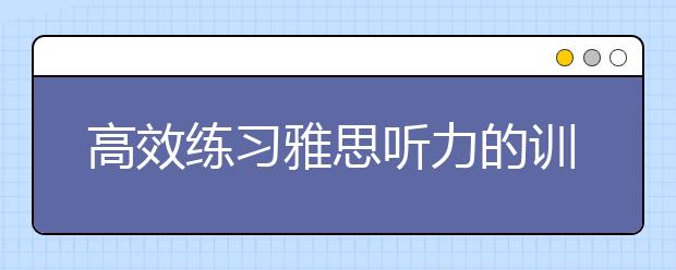 高效练习雅思听力的训练方法