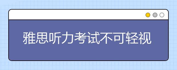 雅思听力考试不可轻视同义替换陷阱