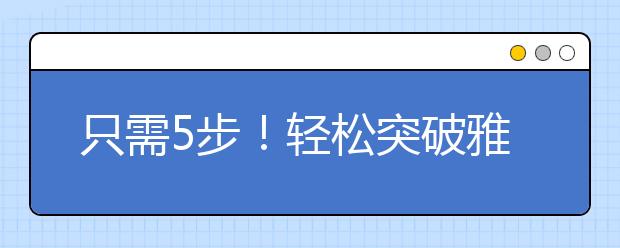 只需5步！轻松突破雅思听力考试难关