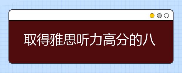 取得雅思听力高分的八大策略