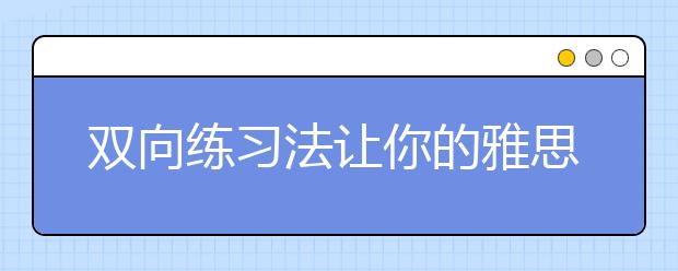双向练习法让你的雅思听力备考事半功倍