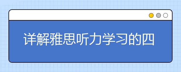 详解雅思听力学习的四个阶段及备考方法