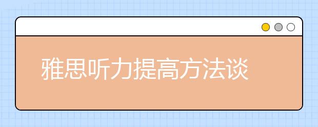 雅思听力提高方法谈
