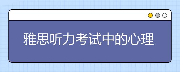 雅思听力考试中的心理失误应引以为戒
