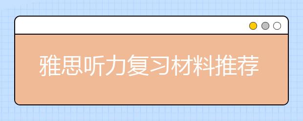 雅思听力复习材料推荐及复习计划分享