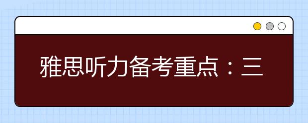 雅思听力备考重点：三考点+二场景