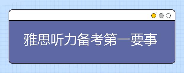 雅思听力备考第一要事：增强语感扩大词汇量