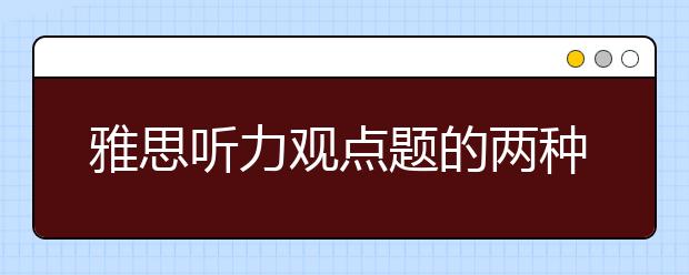 雅思听力观点题的两种表达模式和辨认方法