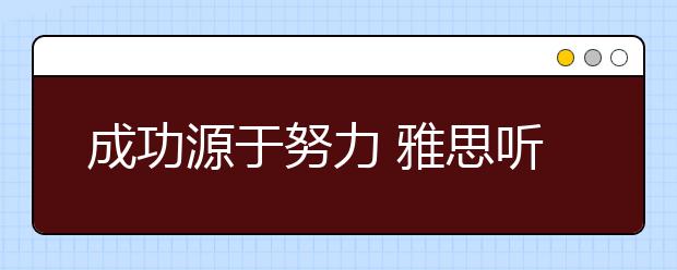 成功源于努力 雅思听力提高不是问题
