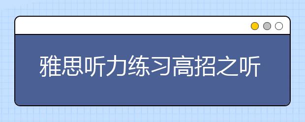 雅思听力练习高招之听抄结合