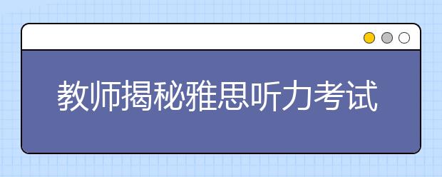 教师揭秘雅思听力考试的命题原则