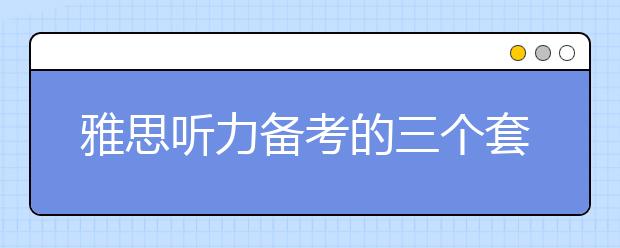 雅思听力备考的三个套路