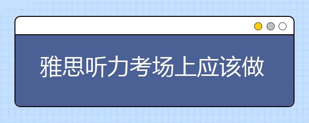 雅思听力考场上应该做的准备工作