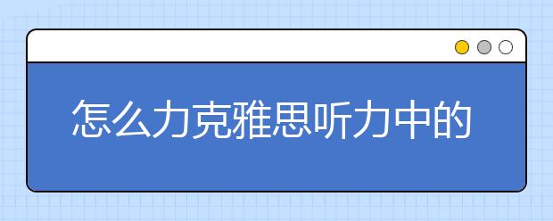 怎么力克雅思听力中的表格填空题